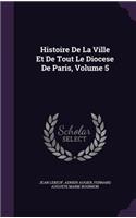 Histoire De La Ville Et De Tout Le Diocese De Paris, Volume 5