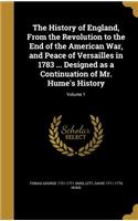 The History of England, From the Revolution to the End of the American War, and Peace of Versailles in 1783 ... Designed as a Continuation of Mr. Hume's History; Volume 1