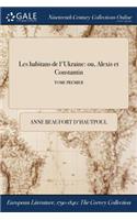 Les Habitans de L'Ukraine: Ou, Alexis Et Constantin; Tome Premier