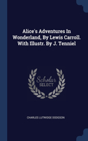 Alice's Adventures In Wonderland, By Lewis Carroll. With Illustr. By J. Tenniel