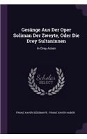 Gesänge Aus Der Oper Soliman Der Zweyte, Oder Die Drey Sultaninnen