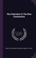 The Federalist Or The New Constitution