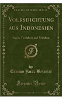 Volksdichtung Aus Indonesien: Sagen, Tierfabeln Und MÃ¤rchen (Classic Reprint)