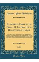 Io. Alberti Fabricii, Ss. Theol. D. Et Prof. Publ. Bibliothecæ Græcæ, Vol. 8