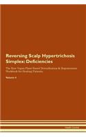 Reversing Scalp Hypertrichosis Simplex: Deficiencies The Raw Vegan Plant-Based Detoxification & Regeneration Workbook for Healing Patients. Volume 4