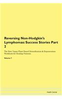 Reversing Non-Hodgkin's Lymphomas: Success Stories Part 2 The Raw Vegan Plant-Based Detoxification & Regeneration Workbook for Healing Patients.Volume 7
