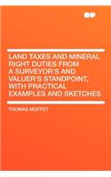 Land Taxes and Mineral Right Duties from a Surveyor's and Valuer's Standpoint, with Practical Examples and Sketches