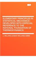 Elementary Principles in Statistical Mechanics: Developed with Especial Reference to the Rational Foundation of Thermodynamics