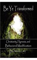 Be Ye Transformed - Christianity, Hypnosis, and Behavioral Modification