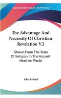 Advantage And Necessity Of Christian Revelation V2: Shown From The State Of Religion In The Ancient Heathen World