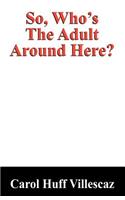 So, Who's the Adult Around Here?: (English)