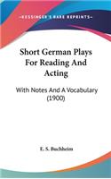 Short German Plays For Reading And Acting: With Notes And A Vocabulary (1900)