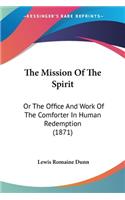 Mission Of The Spirit: Or The Office And Work Of The Comforter In Human Redemption (1871)