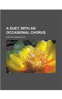 A Duet, with an Occasional Chorus