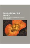 Curiosities of the Church; Studies of Curious Customs, Sevices & Records