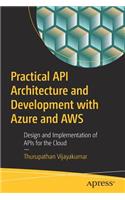 Practical API Architecture and Development with Azure and AWS: Design and Implementation of APIs for the Cloud