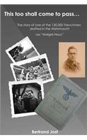 This Too Shall Come to Pass: The Story of One of the 130,000 Frenchmen Drafted Into the Wehrmacht - Les Malgré-Nous