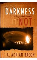And the Darkness Comprehended it Not
