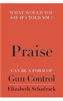 What would you say if I told you?: Praise can be a form of Gun Control