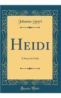 Heidi: A Story for Girls (Classic Reprint): A Story for Girls (Classic Reprint)