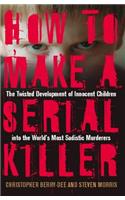 How To Make A Serial Killer: The Twisted Development of Innocent Children into the World's Most Sadistic Murderers(English)