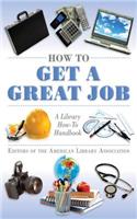 How to Get a Great Job: A Library How-To Handbook