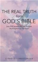 The Real Truth from God's Bible: Jesus Will Soon Return and Establish His Kingdom on This Earth
