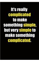 It's really complicated to make something simple, but very simple to make something something complicated.