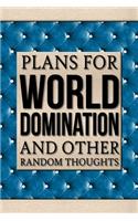 Plans For World Domination and Other Random Thoughts