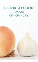 I Cook So Good I Make Onions Cry