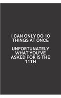 I Can Only Do 10 Things At Once Unfortunately What You've Asked for is the 11th