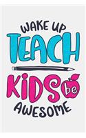 Wake Up Teach Kids Be Awesome: Teacher Lined Notebook, Journal, Organizer, Diary, Composition Notebook, Gifts for Teachers