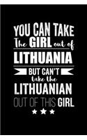 Can take Girl out of Lithuania but can't take the Lithuanian out of the girl Pride Proud Patriotic 120 pages 6 x 9 Notebook