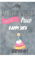 May All Your Wishes Always Come True Happy 50th Birthday: 50th Birthday Gift / Journal / Notebook / Diary / Unique Greeting & Birthday Card Alternative