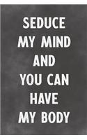 Seduce My Mind And You Can Have My Body: Lined Notebook - Better Than An Adult Greeting Card