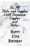 Its All Shits and Giggles and Until Someone Giggles and Shits Happy 23th Birthday