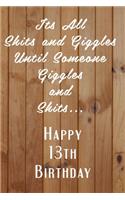 Its All Shits and Giggles and Until Someone Giggles and Shits Happy 13th Birthday