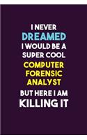 I Never Dreamed I would Be A Super Cool Computer Forensic Analyst But Here I Am Killing It