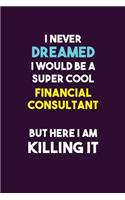 I Never Dreamed I would Be A Super Cool Financial Consultant But Here I Am Killing It