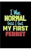 I Was Normal Until I Got My First Ferret Notebook - Ferret Lovers and Animals Owners