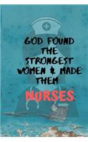 God Found the Strongest Women & Made Then Nurses: Gift Notebook Journal for women Nurses, RNs, LPNs, NPs and Nurse Practitioners
