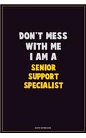 Don't Mess With Me, I Am A Senior Support Specialist: Career Motivational Quotes 6x9 120 Pages Blank Lined Notebook Journal
