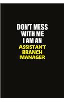 Don't Mess With Me I Am An Assistant Branch Manager