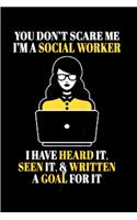 You don't scare me I'm a social worker I have Heard it. Seen it & written a goal for it: Social Worker Notebook journal Diary Cute funny humorous blank lined notebook Gift for student school college ruled graduation gift job working empl