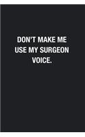 Don't Make Me Use My Surgeon Voice.: Blank Lined Journal Notebook, Funny Journals, Gift For Surgeon