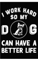 I Work Hard So My Yorkshire Terrier Can Have A Better Life: Blank Lined Journal for Dog Lovers, Dog Mom, Dog Dad and Pet Owners