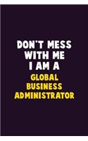Don't Mess With Me, I Am A Global Business Administrator: 6X9 Career Pride 120 pages Writing Notebooks