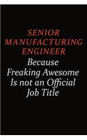 Senior Manufacturing Engineer Because Freaking Awesome Is Not An Official Job Title: Career journal, notebook and writing journal for encouraging men, women and kids. A framework for building your career.