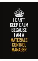 I Can't Keep Calm Because I Am A Materials Control Manager: Motivational Career Pride Quote 6x9 Blank Lined Job Inspirational Notebook Journal