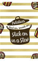 Potatoes Boil Em, Smash Em, Stick Em In A Stew